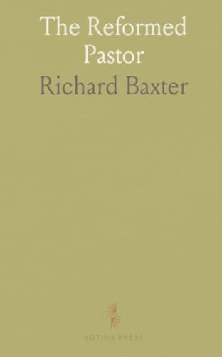 The Reformed Pastor: Practical guidance for reverent preaching, pastoral prayer, and faithful church leadership by Baxter Richard
