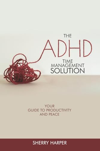 The ADHD Time Management Solution: Your Guide to Productivity and Peace by Sherry Harper