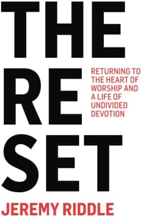 The Reset: Returning to the Heart of Worship and a Life of Undivided Devotion by Jeremy Riddle