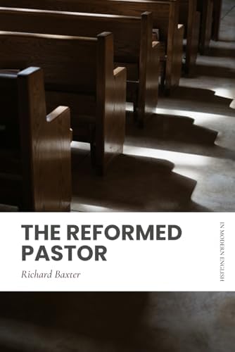 The Reformed Pastor: Modern, Updated Translation by Richard Baxter