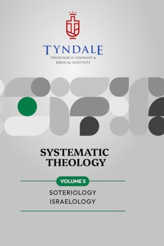 Systematic Theology: Vol. 5 Soteriology-Israelology (Tyndale’s Systematic Theology.) by Tyndale