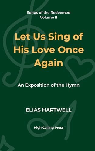 Let Us Sing of His Love Once Again: An Exposition of the Hymn (Songs of the Redeemed) by Elias Hartwell