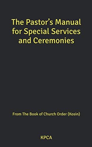 The Pastor’s Manual for Special Services and Ceremonies: From The Book of Church Order (Kosin) by East Presbytery KPCA Kosin