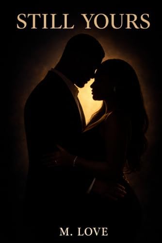 Still Yours: A Second Chance Black Romance by M. Love