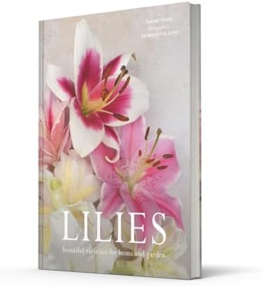 Lilies: Beautiful varieties for home and garden by Naomi Slade