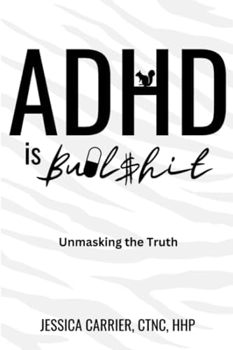 ADHD is Bullshit: Unmasking The Truth by Jessica Carrier