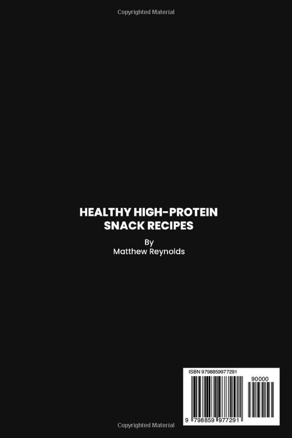 Healthy High-Protein Snack Recipes Book: Quick, easy & simple snack cookbook to fuel your day with protein-rich wellness by Matthew Reynolds