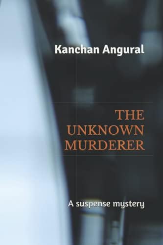 THE UNKNOWN MURDERER: The suspense Mystery Story with full of twists and turns by KANCHAN ANGURAL