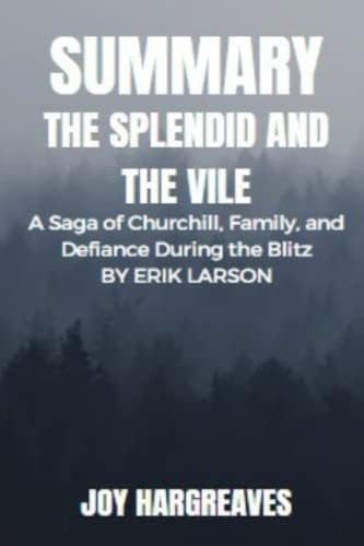 Summary of The Splendid and the Vile: A Saga of Churchill, Family, and Defiance During the Blitz by Erik Larson by Joy Hargreaves