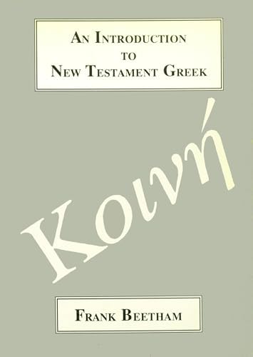 An Introduction to New Testament Greek: A Quick Course in the Reading of Koine Greek (Greek Language) by Frank Beetham