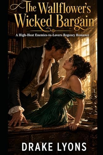 The Wallflower's Wicked Bargain: A High-Heat Enemies-to-Lovers Regency Romance (Hearts of History) by Drake Lyons