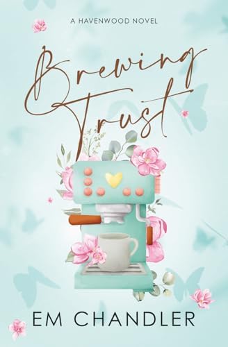 Brewing Trust: A Sweet Second Chance Romance (Havenwood Series) by EM Chandler
