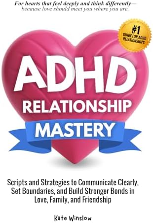 ADHD Relationship Mastery: Scripts and Strategies to Communicate Clearly, Set Boundaries, and Build Stronger Bonds in Love, Family, and Friendship by Kate Winslow