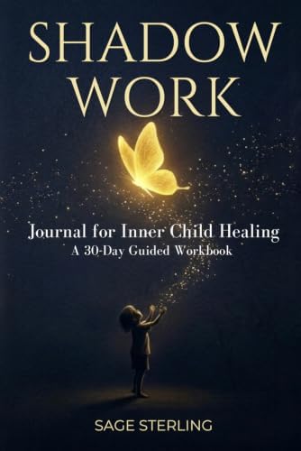 Shadow Work Journal for Inner Child Healing: A 30-Day Guided Workbook with Prompts to Heal Childhood Trauma, Break Negative Patterns, Build Self-Love, and Overcome Emotional Triggers by Sage Sterling