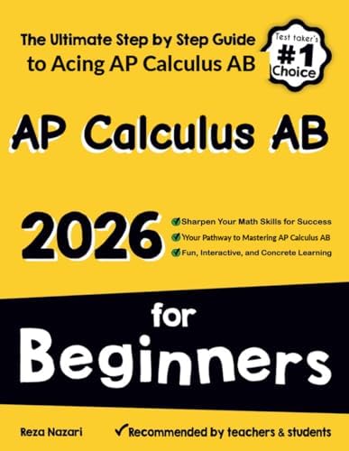 AP Calculus AB for Beginners: The Ultimate Step by Step Guide to Preparing for the AP Calculus AB Exam by Reza Nazari