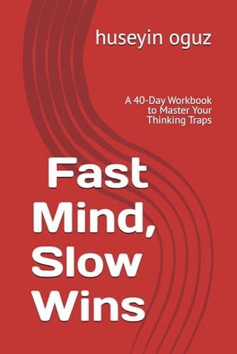 Fast Mind, Slow Wins: A 40-Day Workbook to Master Your Thinking Traps by huseyin oguz