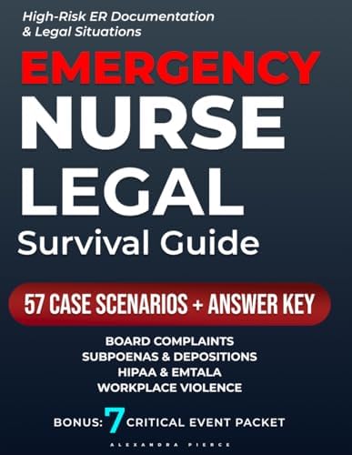 Emergency Nurse Legal Survival Guide: Protect Your License with Documentation That Defends You: Board Complaints, Subpoenas/Depositions, and Workplace Violence What to Do, Say, and Chart by Alexandra Pierce
