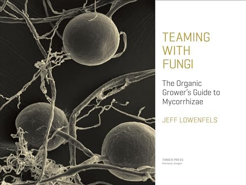 Teaming with Fungi: The Organic Grower's Guide to Mycorrhizae (Science for Gardeners) by Jeff Lowenfels