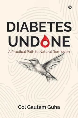 Diabetes Undone: A Practical Path to Natural Remission by Col Gautam Guha