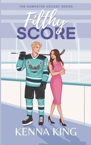 Filthy Score: An Enemies-to-Lovers Hockey Romance (The Hawkeyes Hockey Series) by Kenna King