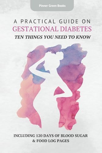 A Practical Guide on Gestational Diabetes: Ten Things You Need to Know by Pinner Green Books