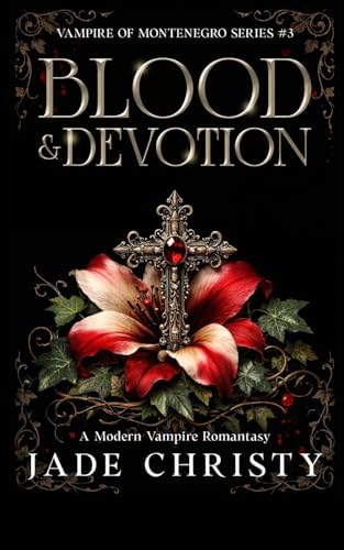 Blood & Devotion: A Modern Vampire Romantasy (Vampire of Montenegro Series) by Jade Christy