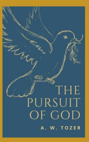 The Pursuit of God: A Classic in Christian Literature (Annotated) by A.W. Tozer