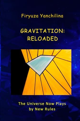 GRAVITATION: RELOADED: The Universe Now Plays by New Rules by Firyuza Yanchilina