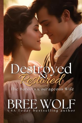 Destroyed & Restored: The Baron's Courageous Wife (Love's Second Chance) by Bree Wolf