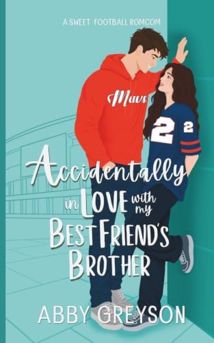 Accidentally In Love with my Best Friend's Brother: A Sweet, Enemies to Lovers, Football RomCom (Accidentally In Sports) by Abby Greyson
