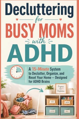 Decluttering for Busy Moms with ADHD: A 15-Minute System to Declutter, Organize, and Reset Your Home — Designed for ADHD Brains (Brain-First Life Systems) by Natalie Rowan