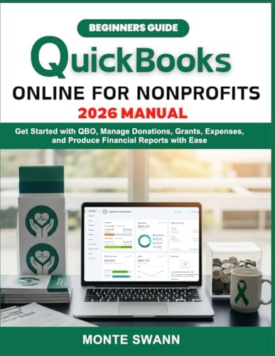 QuickBooks Online for Nonprofit 2026 Manual: Get Started with QBO, Manage Donations, Grants, Expenses, and Produce Financial Reports with Ease (Mastering Accounting and Bookkeeping Softwares) by Monte Swann