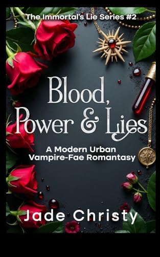 Blood, Power & Lies: A Modern Urban Vampire-Fae Romantasy (The Immortal's Lie Series) by Jade Christy