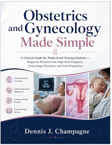 Obstetrics and Gynecology Made Simple: A Clinical Guide for Medical and Nursing Students — Diagnosis, Prenatal Care, High-Risk Pregnancy, Gynecologic Disorders, and Exam Preparation (medical books) by Dennis J. Champagne