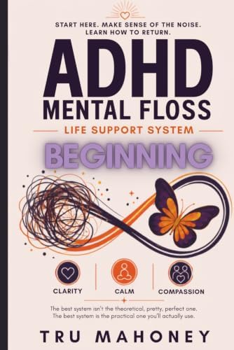 ADHD Mental Floss: Life Support System: BEGINNING by Tru Mahoney