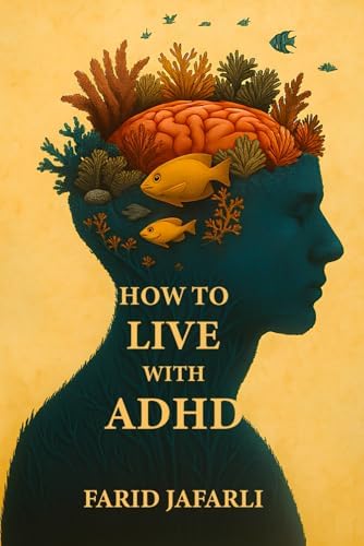How to Live with ADHD: A Friendly Guide to Understanding and Living Well with Your Brain (The Essential Life Mastery Series or How to Live this Life) by Farid Jafarli