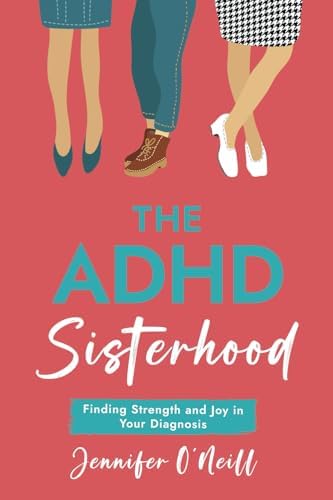 The ADHD Sisterhood: Finding Strength and Joy in Your Diagnosis by Jennifer O’Neill