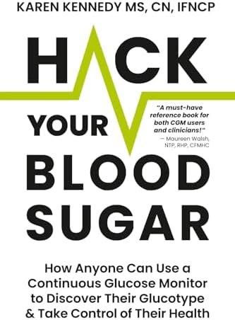 Hack Your Blood Sugar: How Anyone Can Use a Continuous Glucose Monitor to Discover Their Glucotype & Take Control of Their Health by Karen Kennedy