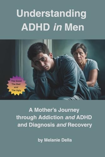 Understanding ADHD in Men: A Mother's Journey Through Addiction and ADHD to Diagnosis and Recovery by Mrs Melanie J Della