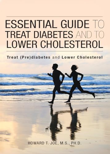 Essential Guide to Treat Diabetes and to Lower Cholesterol: Treat (Pre) Diabetes And Lower Cholesterol by Howard T. Joe M.S. Ph.D.