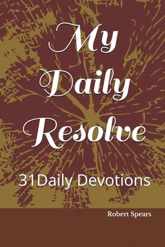 My Daily Resolve: A 31 Day Daily Devotional by Robert Spears