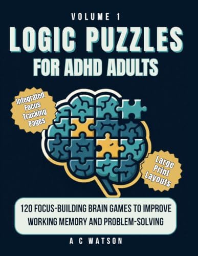 Logic Puzzles for ADHD Adults: 120 Focus-Building Brain Games to Improve Working Memory and Problem-Solving by A C Watson