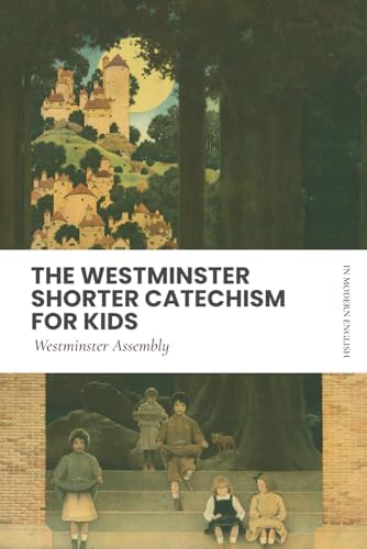 Westminster Shorter Catechism (For Kids): In Updated English, Scripture Proofs by Westminster Assembly