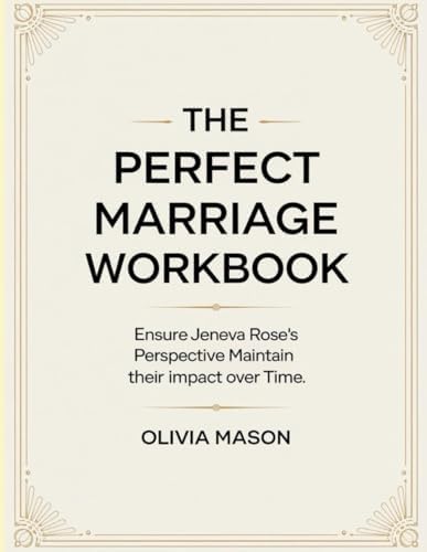 The Perfect Marriage Workbook: Ensure Jeneva Rose's Perspective Maintain their impact over Time. by Olivia Mason