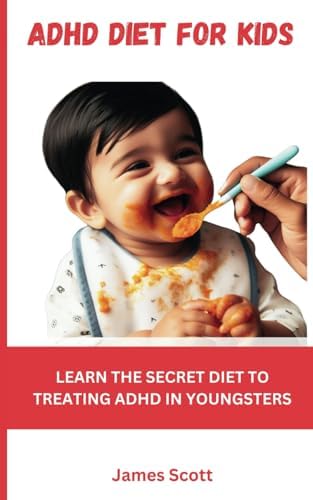ADHD DIET FOR KIDS: LEARN THE SECRET DIET TO TREATING ADHD IN YOUNGSTERS by James Scott