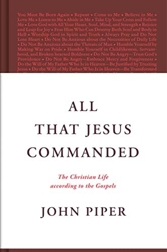 All That Jesus Commanded: The Christian Life according to the Gospels by John Piper