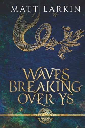 Waves Breaking Over Ys: A Little Mermaid Retelling (Tales of Dark Faerie) by Matt Larkin