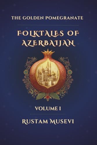 The Golden Pomegranate: Folktales of Azerbaijan: Volume I by Rustam Musevi