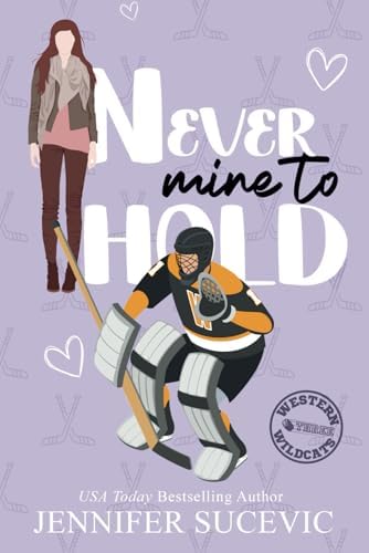 Never Mine to Hold: An Enemies-to-Lovers Secret Identity New Adult Sports Romance (Western Wildcats Hockey) by Jennifer Sucevic