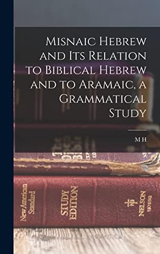 Misnaic Hebrew and its Relation to Biblical Hebrew and to Aramaic, a Grammatical Study by M H 1877-1968 Segal